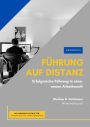 Führung auf Distanz: Erfolgreiche Führung in einer neuen Arbeitswelt