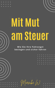 Title: Mit Mut am Steuer: Wie Sie ihre Fahrangst besiegen und sicher fahren, Author: Mareike W.
