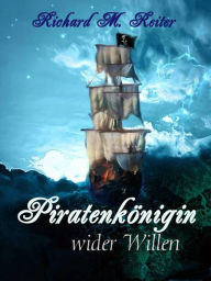 Title: Piratenkönigin wider Willen, Author: Richard M. Reiter