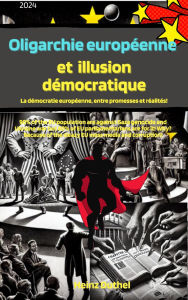 Title: Oligarchie européenne et illusion démocratique: La démocratie européenne, entre promesses et réalités., Author: Heinz Duthel