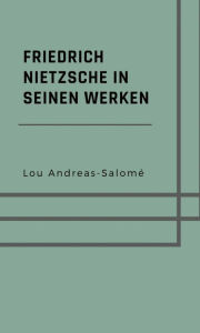 Title: Friedrich Nietzsche in seinen Werken, Author: Lou Andreas-Salomé