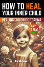 How to Heal Your Inner Child: A Practical Guide
