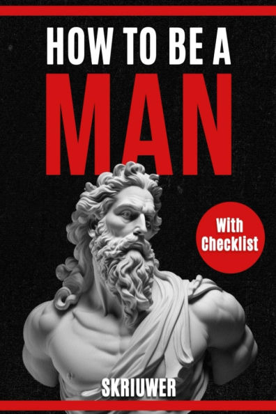 How to Be a Man: A book for men about dating, self esteem, self love, self growth, motivation, inspiration and more