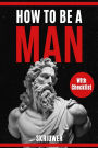 How to Be a Man: A book for men about dating, self esteem, self love, self growth, motivation, inspiration and more
