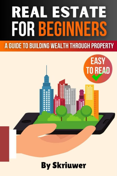 Real Estate Investing for Beginners: A Comprehensive Guide to Building Wealth Through Property