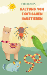 Title: Haltung von exotischen Tieren: Eine faszinierende Tierwelt, Author: Fabienne P.
