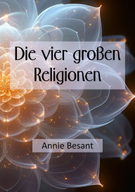 Title: Die vier großen Religionen, Author: Annie Besant