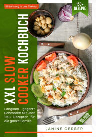 Title: XXL Slow Cooker Kochbuch: Langsam gegart? Schmeckt! Mit über 150+ Rezepten für die ganze Familie, Author: Janine Gerber