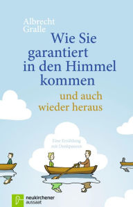 Title: Wie Sie garantiert in den Himmel kommen - und auch wieder heraus: Eine Erzählung mit Denkpausen, Author: Albrecht Gralle