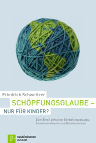 Title: Schöpfungsglaube - nur für Kinder?: Zum Streit zwischen Schöpfungsglaube, Evolutionstheorie und Kreationismus, Author: Friedrich Schweitzer