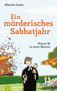 Title: Ein mörderisches Sabbatjahr: Pfarrer W. in neuer Mission, Author: Albrecht Gralle