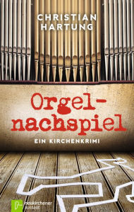 Title: Orgelnachspiel: Ein Kirchenkrimi, Author: Christian Hartung