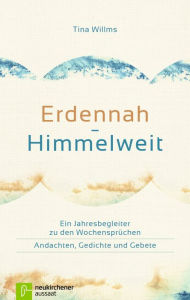 Title: Erdennah - Himmelweit: Ein Jahresbegleiter zu den WochensprüchenAndachten, Gedichte und Gebete, Author: Tina Willms