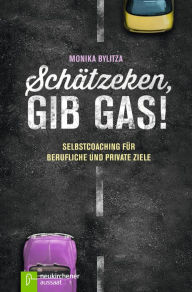 Title: Schätzeken, gib Gas!: Selbstcoaching für berufliche und private Ziele, Author: Monika Bylitza