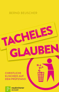 Title: Tacheles glauben: Christliche Klischees auf dem Prüfstand, Author: Bernd Beuscher