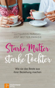 Title: Starke Mütter - starke Töchter: Wie sie das Beste aus ihrer Beziehung machen, Author: Luitgardis Parasie