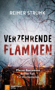 Title: Verzehrende Flammen: Pfarrer Beermanns dritter Fall. Ein Kirchenkrimi, Author: Reiner Strunk