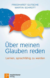 Title: Über meinen Glauben reden: Lernen, sprachfähig zu werden, Author: Friedhardt Gutsche