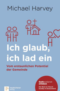 Title: Ich glaub, ich lad ein: Vom erstaunlichen Potential der Gemeinde - Gottesdienst erleben: Der Back to Church Sunday in Deutschland, Author: Michael Harvey