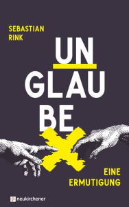Title: UNGLAUBE - Eine Ermutigung, Author: Sebastian Rink