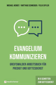Title: Evangelium kommunizieren - Greifswalder Arbeitsbuch für Predigt und Gottesdienst: In 9 Schritten zum Gottesdienst, Author: Michael Herbst