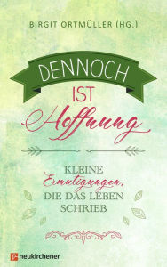 Title: Dennoch ist Hoffnung: Kleine Ermutigungen, die das Leben schrieb, Author: Birgit Ortmüller