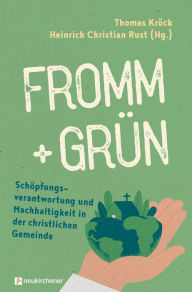 Title: fromm + grün - Schöpfungsverantwortung und Nachhaltigkeit in der christlichen Gemeinde, Author: Thomas Kröck