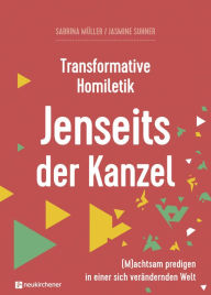 Title: Transformative Homiletik. Jenseits der Kanzel: (M)achtsam predigen in einer sich verändernden Welt, Author: Sabrina Müller
