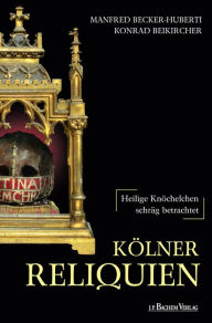 Title: Kölner Reliquien: Heilige Knöchelchen schräg betrachtet, Author: Manfed Becker-Huberti