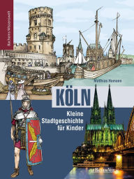 Title: Köln - Kleine Stadtgeschichte für Kinder: Bachems Wissenswelt, Author: Matthias Hamann