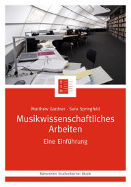 Title: Musikwissenschaftliches Arbeiten: Eine Einführung, Author: Matthew Gardner