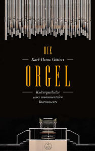 Title: Die Orgel: Kulturgeschichte eines monumentalen Instruments, Author: Karl-Heinz Göttert