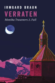 Title: Verraten: Monika Trautners zweiter Fall, Author: Irmgard Braun