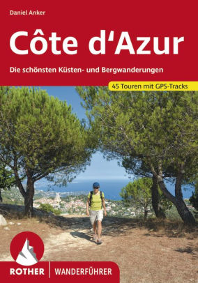 Côte d'Azur: Die schönsten Küsten- und Bergwanderungen. 45 Touren. Mit GPS-Tracks.