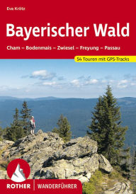 Title: Bayerischer Wald: Cham, Bodenmais, Zwiesel, Freyung, Passau. 54 Touren. Mit GPS-Tracks, Author: Eva Krötz