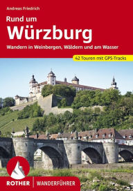 Title: Rund um Würzburg: Wandern in Weinbergen, Wäldern und am Wasser. 42 Touren. Mit GPS-Tracks., Author: Andreas Friedrich