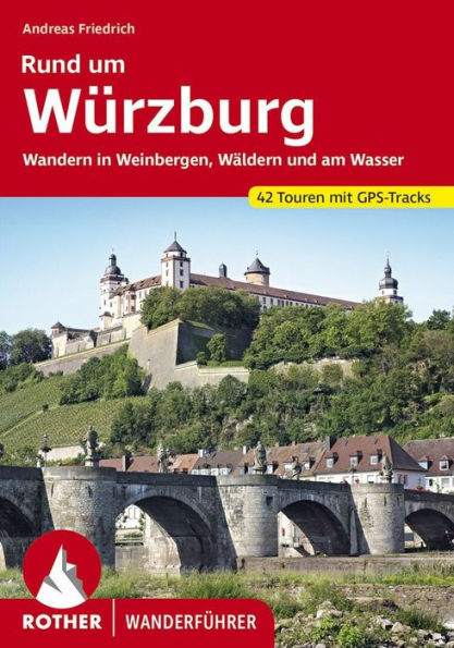 Rund um Würzburg: Wandern in Weinbergen, Wäldern und am Wasser. 42 Touren. Mit GPS-Tracks.