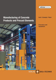 Title: Manufacturing of Concrete Products and Precast Elements: Processes and Equipment, Author: Helmut Kuch