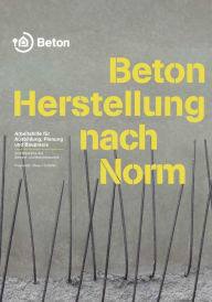 Title: Beton - Herstellung nach Norm: Arbeitshilfe für die Ausbildung, Planung und Baupraxis, Author: Roland Pickhardt