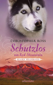Title: Alaska Wilderness - Schutzlos am Red Mountain (Bd. 4), Author: Christopher Ross