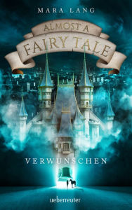 Title: Almost a Fairy Tale - Verwunschen (Almost a Fairy Tale, Bd. 1), Author: Mara Lang