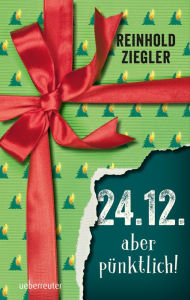 Title: 24.12. - aber pünktlich!, Author: Reinhold Ziegler