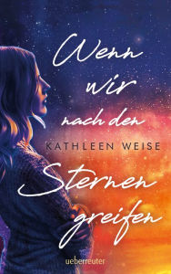 Title: Wenn wir nach den Sternen greifen, Author: Kathleen Weise