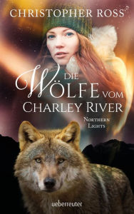 Title: Northern Lights - Die Wölfe vom Charley River (Northern Lights, Bd. 4), Author: Christopher Ross