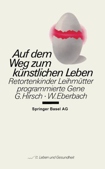 Auf dem Weg zum künstlichen Leben: Retortenkinder - Leihmütter - programmierte Gene.