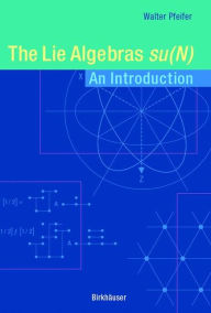Title: The Lie Algebras su(N): An Introduction / Edition 1, Author: Walter Pfeifer