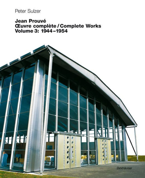 Jean Prouvé - Ouvre complète / Complete Works: Volume 3: 1944-1954