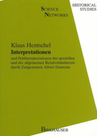 Title: Interpretationen: und Fehlinterpretationen der speziellen und der allgemeinen Relativitätstheorie durch Zeitgenossen Albert Einsteins, Author: Klaus Hentschel