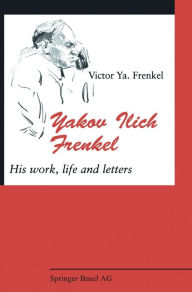Title: Yakov Ilich Frenkel: His Work, Life and Letters, Author: Victor Ya. Frenkel