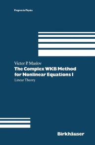 Title: The Complex WKB Method for Nonlinear Equations I: Linear Theory / Edition 1, Author: Victor P. Maslov